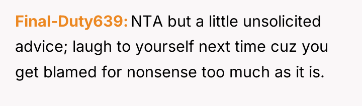 Final-Duty639 NTA but a little unsolicited advice; laugh to yourself...