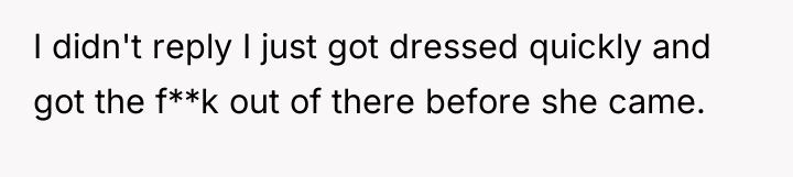 I didn't reply I just got dressed quickly and got...
