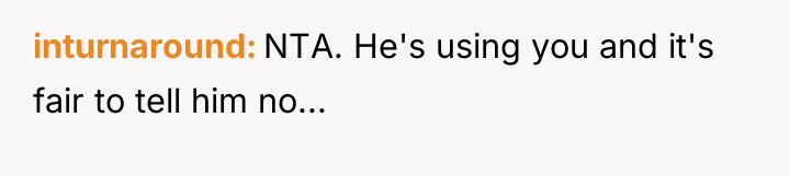inturnaround NTA. He's using you and it's fair to tell...