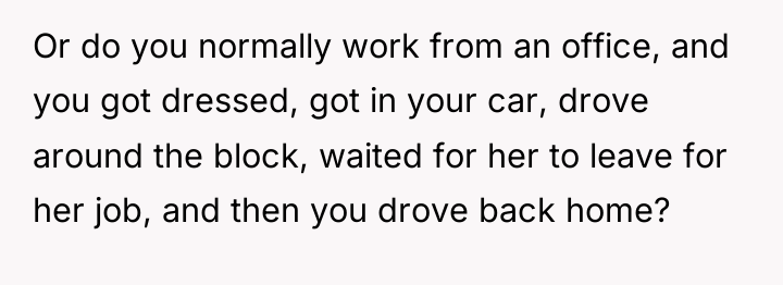 Or do you normally work from an office, and you...