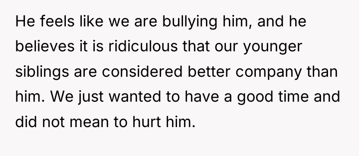 He feels like we are bullying him, and he believes...
