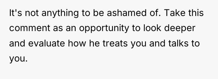 It's not anything to be ashamed of. Take this comment...