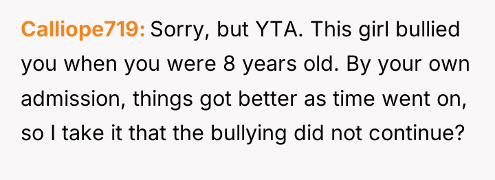 Calliope719 Sorry, but YTA. This girl bullied you when you...