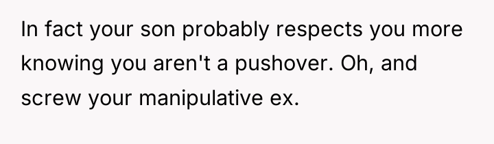 In fact your son probably respects you more knowing you...