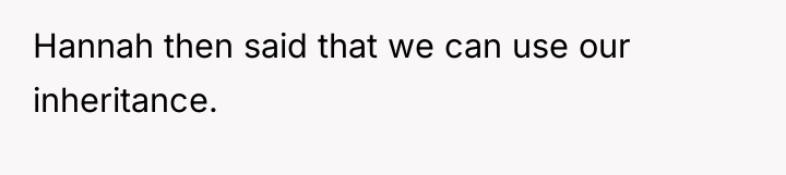 Hannah then said that we can use our inheritance.