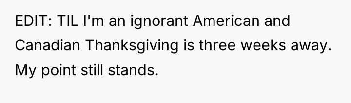 EDIT: TIL I'm an ignorant American and Canadian Thanksgiving is...