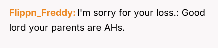 Flippn_Freddy I'm sorry for your loss.: Good lord your parents...