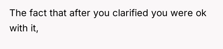 The fact that after you clarified you were ok with...