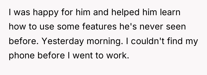 I was happy for him and helped him learn how...