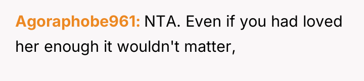 Agoraphobe961 NTA. Even if you had loved her enough it...