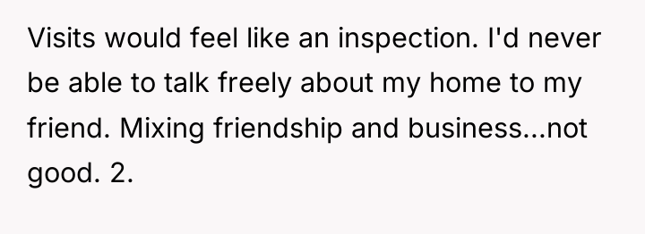 Visits would feel like an inspection. I'd never be able...