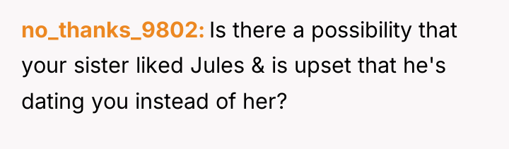 no_thanks_9802 Is there a possibility that your sister liked Jules...