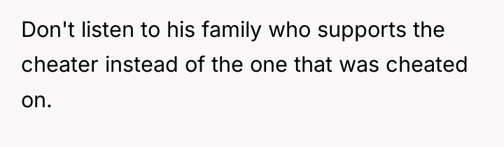 Don't listen to his family who supports the cheater instead...