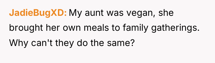 JadieBugXD My aunt was vegan, she brought her own meals...