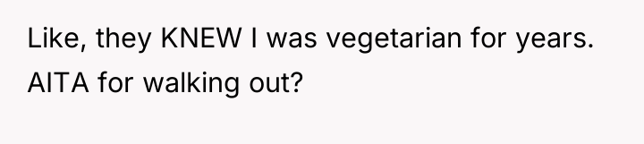 Like, they KNEW I was vegetarian for years. AITA for...