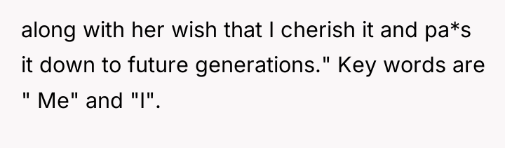 along with her wish that I cherish it and pa*s...