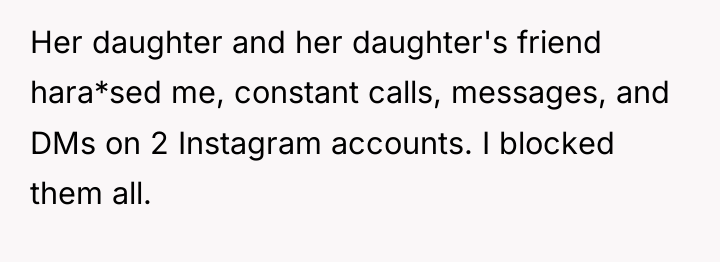 Her daughter and her daughter's friend hara*sed me, constant calls,...