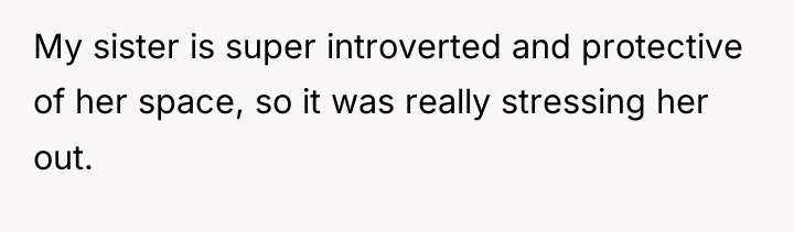 My sister is super introverted and protective of her space,...