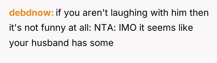 debdnow if you aren't laughing with him then it's not...