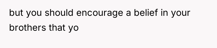 but you should encourage a belief in your brothers that...