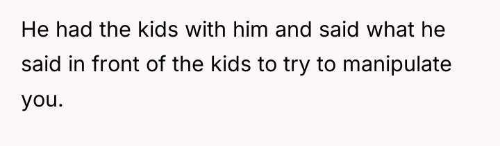 He had the kids with him and said what he...