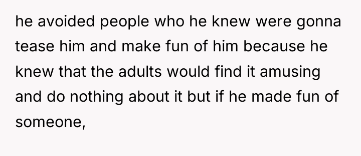 he avoided people who he knew were gonna tease him...