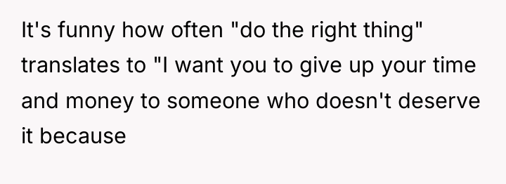 It's funny how often "do the right thing" translates to...