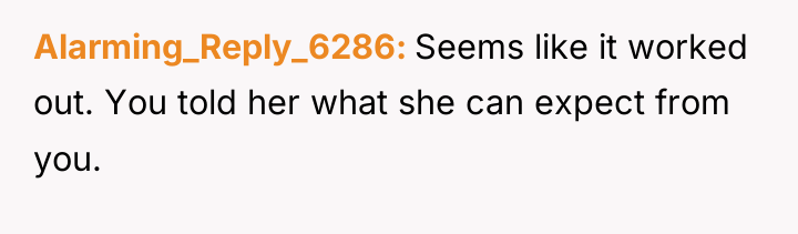 Alarming_Reply_6286 Seems like it worked out. You told her what...