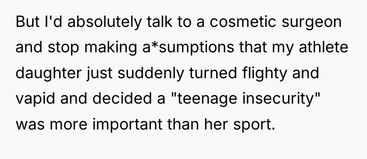 But I'd absolutely talk to a cosmetic surgeon and stop...