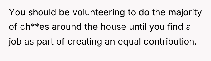 You should be volunteering to do the majority of ch**es...