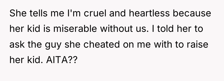 She tells me I'm cruel and heartless because her kid...