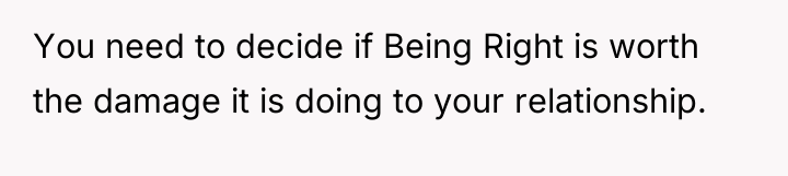 You need to decide if Being Right is worth the...