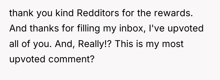 thank you kind Redditors for the rewards. And thanks for...