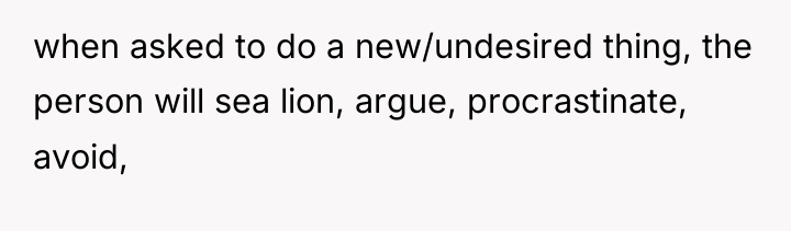 when asked to do a new/undesired thing, the person will...