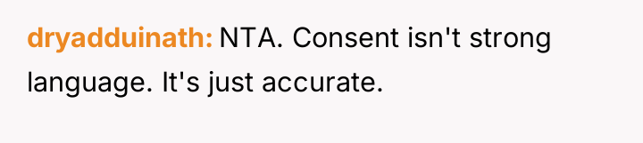 dryadduinath NTA. Consent isn't strong language. It's just accurate.