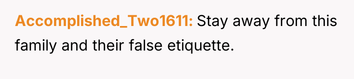Accomplished_Two1611 Stay away from this family and their false etiquette.