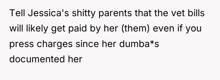Tell Jessica's shitty parents that the vet bills will likely...