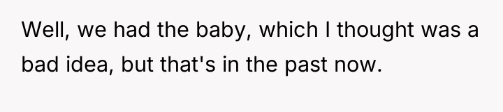 Well, we had the baby, which I thought was a...