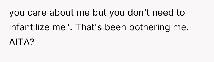 you care about me but you don't need to infantilize...