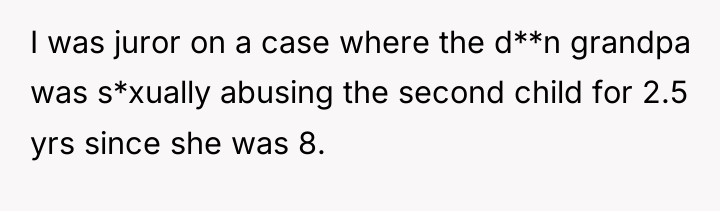 I was juror on a case where the d**n grandpa...