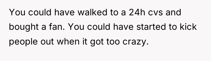 You could have walked to a 24h cvs and bought...