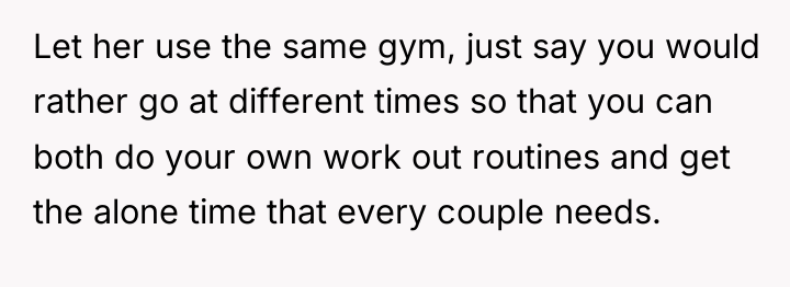 Let her use the same gym, just say you would...