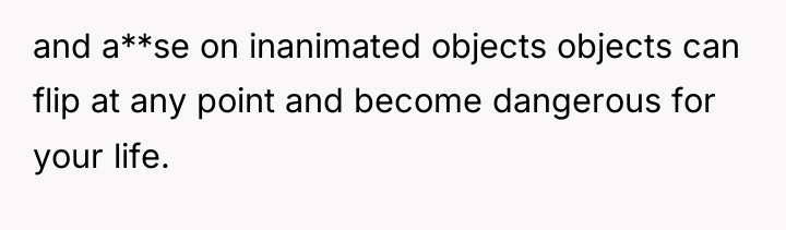 and a**se on inanimated objects objects can flip at any...