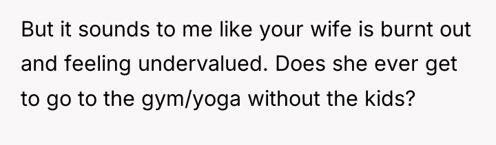 But it sounds to me like your wife is burnt...