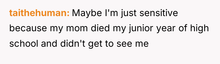 taithehuman Maybe I'm just sensitive because my mom died my...
