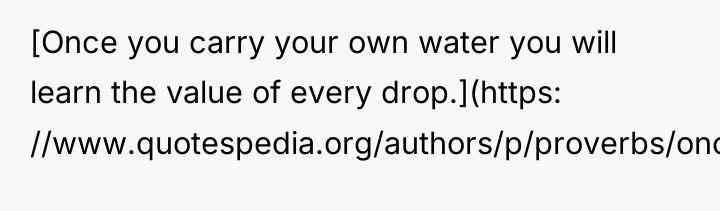 [Once you carry your own water you will learn the...