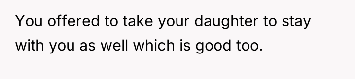 You offered to take your daughter to stay with you...