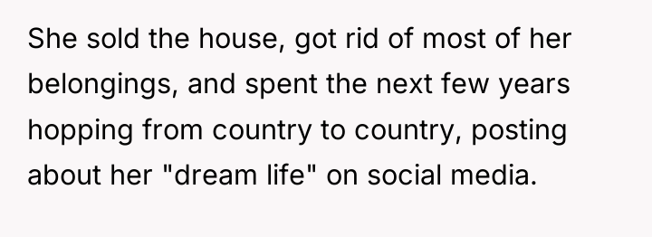 She sold the house, got rid of most of her...