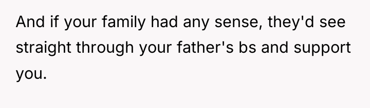 And if your family had any sense, they'd see straight...