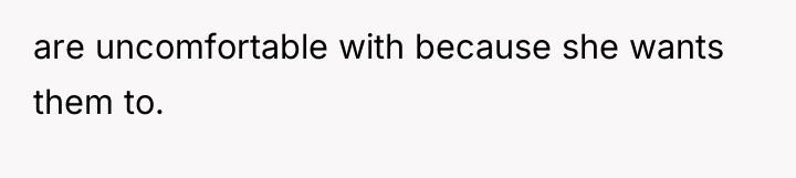 are uncomfortable with because she wants them to.